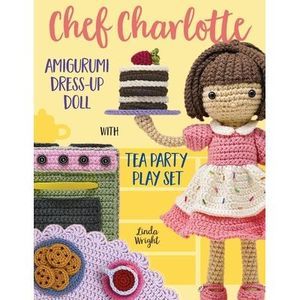 Chef Charlotte Amigurumi Dress-Up Doll with Tea Party Play Set: Crochet Patterns
